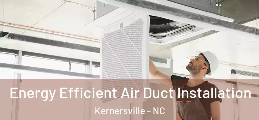  Energy Efficient Air Duct Installation Kernersville - NC