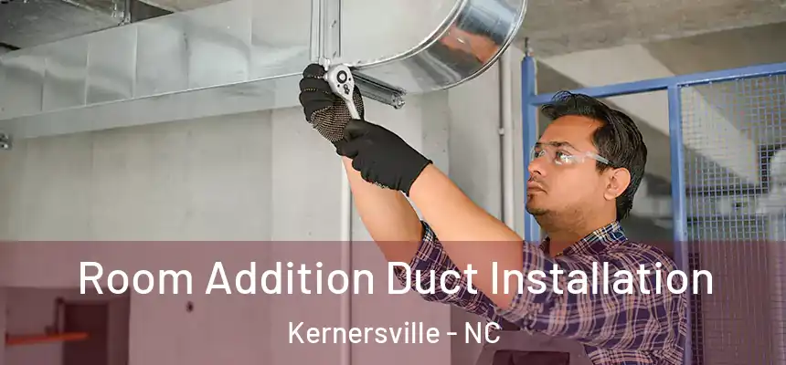  Room Addition Duct Installation Kernersville - NC